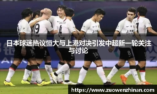 日本球迷热议恒大与上港对决引发中超新一轮关注与讨论